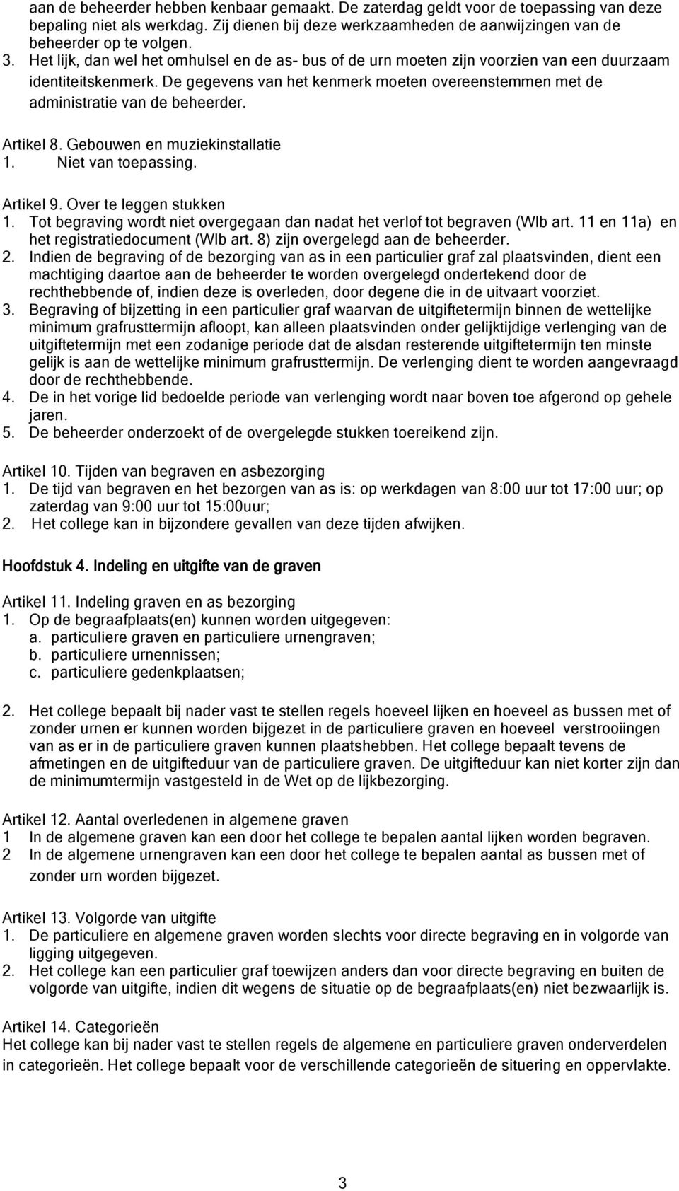 De gegevens van het kenmerk moeten overeenstemmen met de administratie van de beheerder. Artikel 8. Gebouwen en muziekinstallatie 1. Niet van toepassing. Artikel 9. Over te leggen stukken 1.