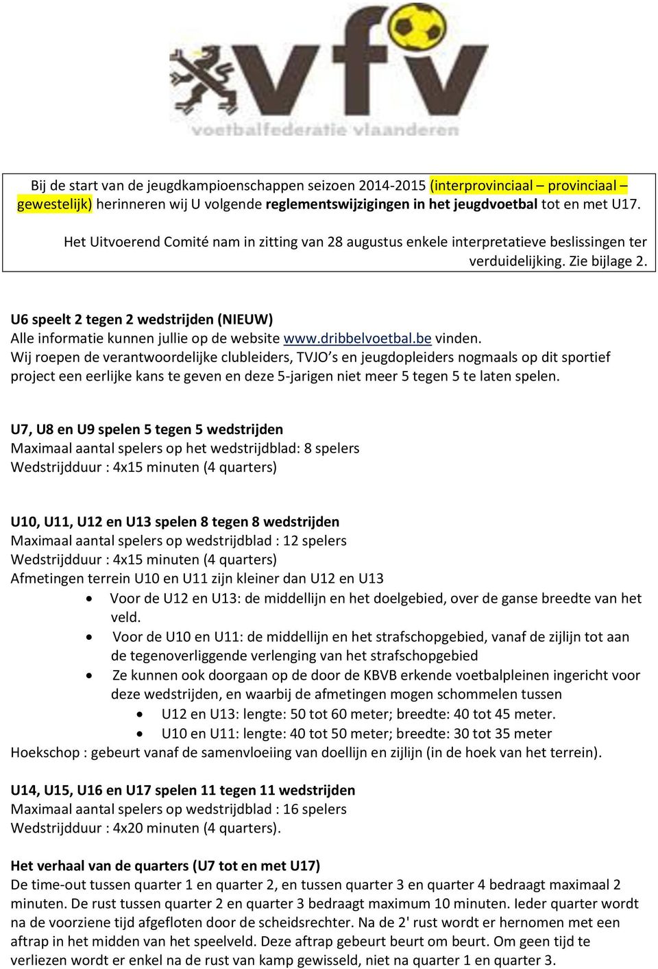 U6 speelt 2 tegen 2 wedstrijden (NIEUW) Alle informatie kunnen jullie op de website www.dribbelvoetbal.be vinden.