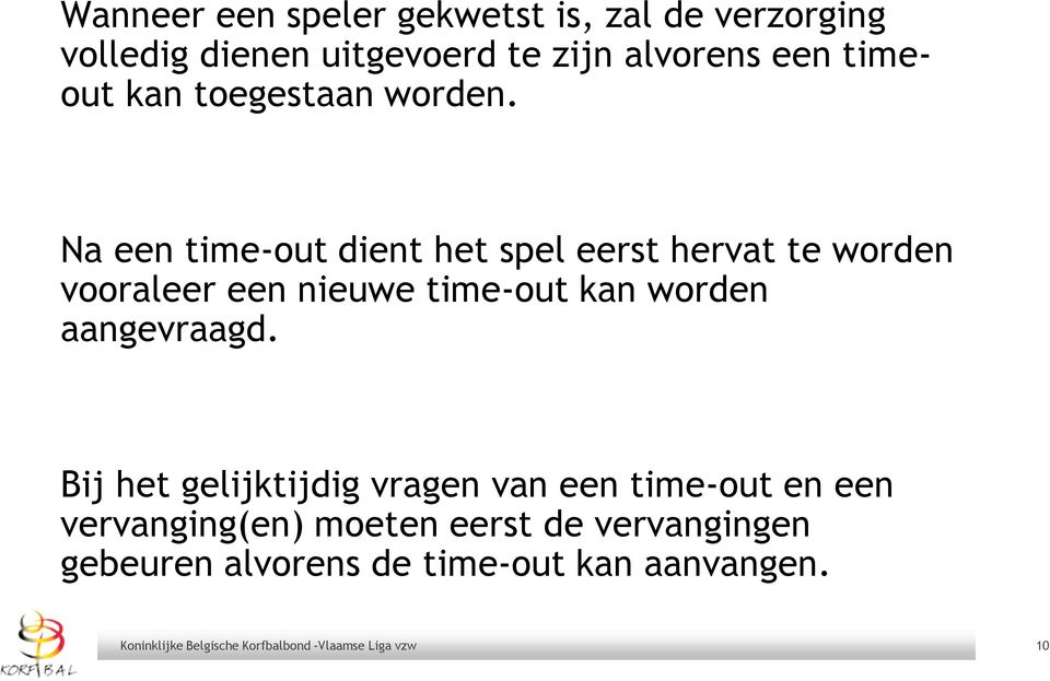 Na een time-out dient het spel eerst hervat te worden vooraleer een nieuwe time-out kan worden aangevraagd.