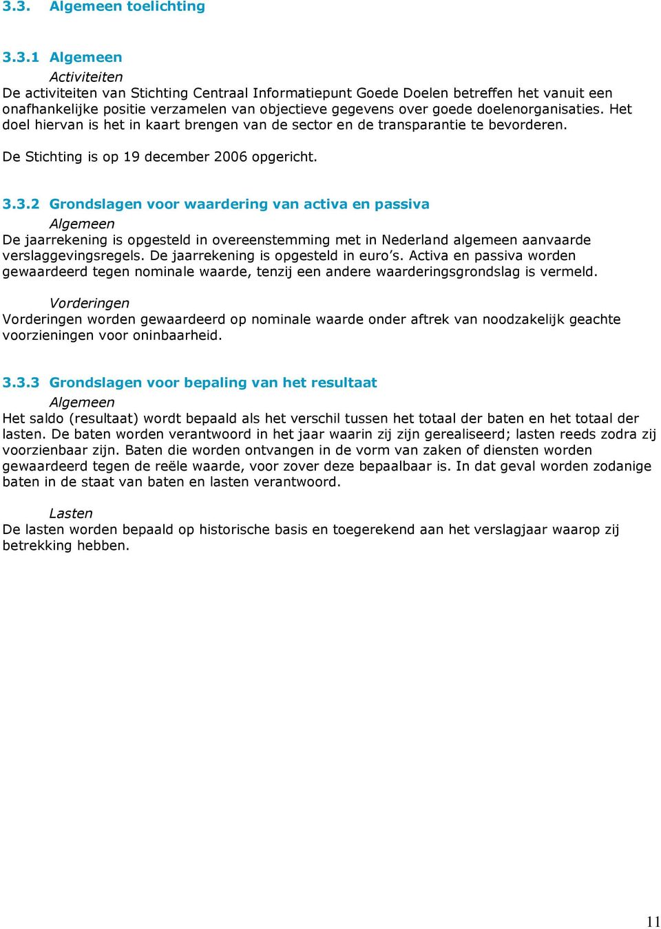 3.2 Grondslagen voor waardering van activa en passiva Algemeen De jaarrekening is opgesteld in overeenstemming met in Nederland algemeen aanvaarde verslaggevingsregels.
