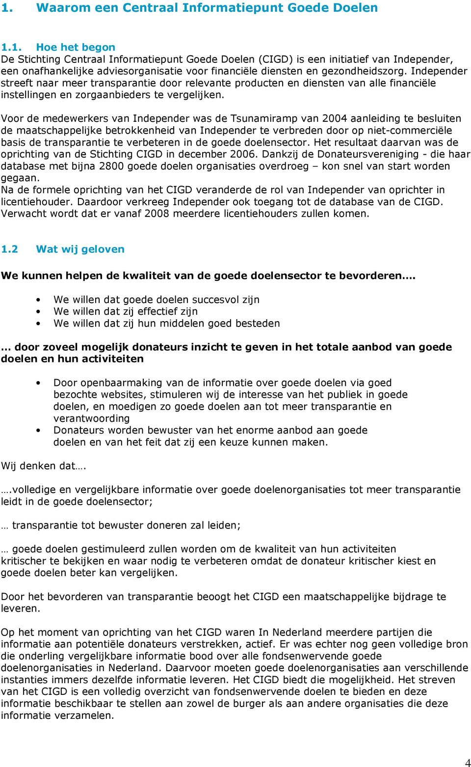 Voor de medewerkers van Independer was de Tsunamiramp van 2004 aanleiding te besluiten de maatschappelijke betrokkenheid van Independer te verbreden door op niet-commerciële basis de transparantie te