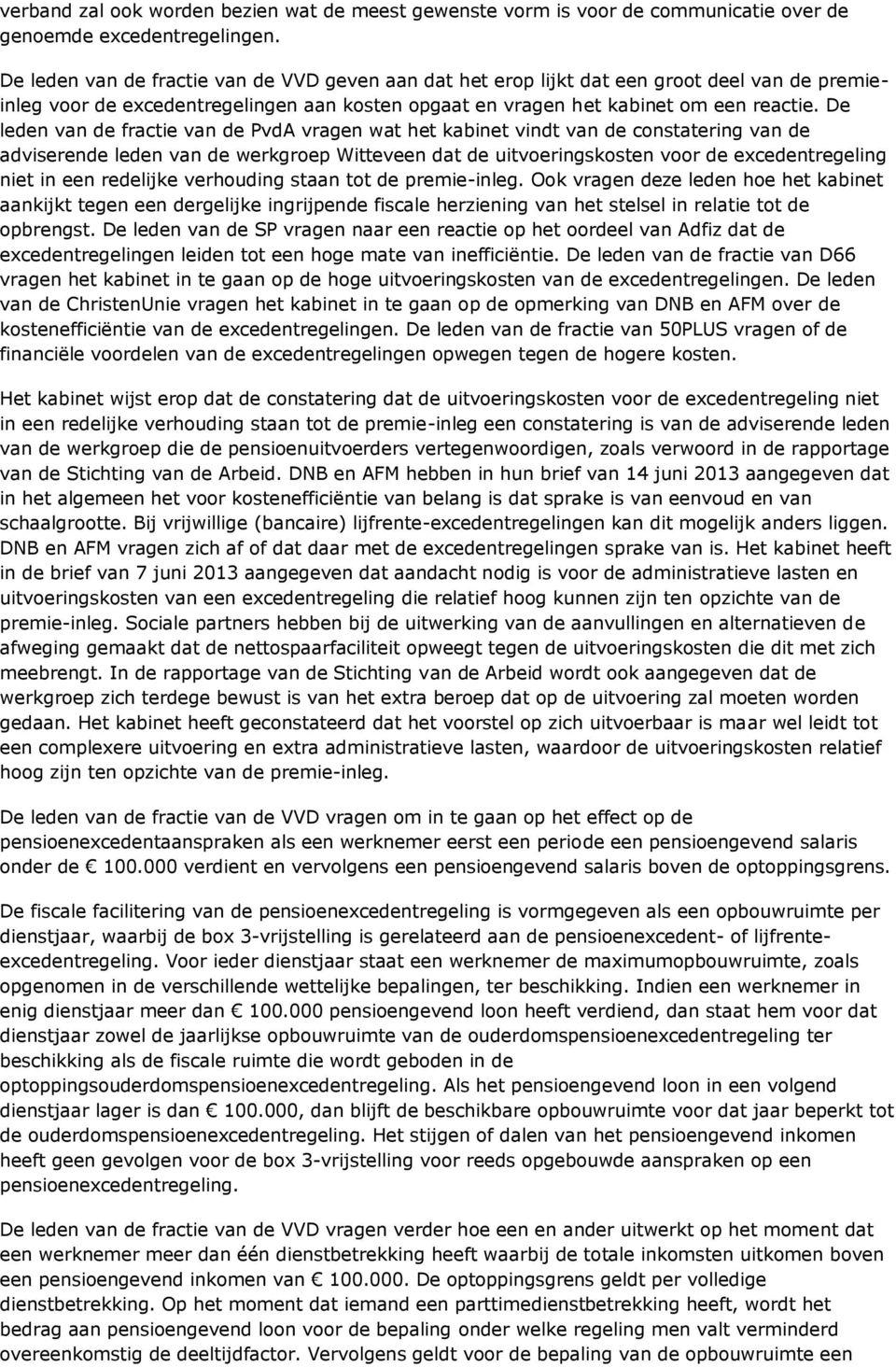 De leden van de fractie van de PvdA vragen wat het kabinet vindt van de constatering van de adviserende leden van de werkgroep Witteveen dat de uitvoeringskosten voor de excedentregeling niet in een