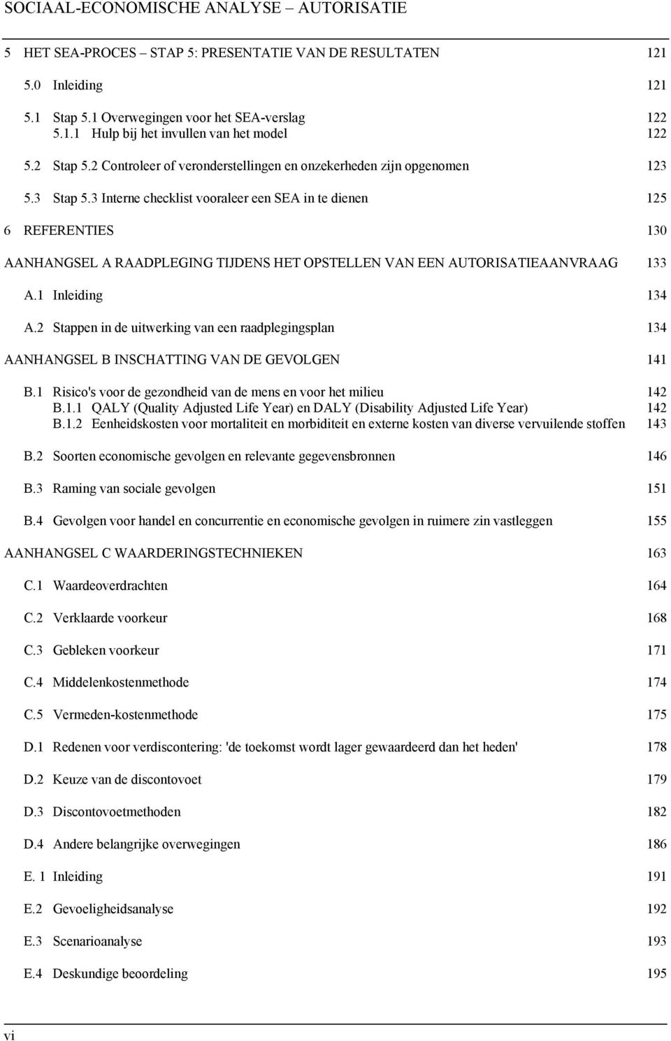 3 Interne checklist vooraleer een SEA in te dienen 125 6 REFERENTIES 130 AANHANGSEL A RAADPLEGING TIJDENS HET OPSTELLEN VAN EEN AUTORISATIEAANVRAAG 133 A.1 Inleiding 134 A.