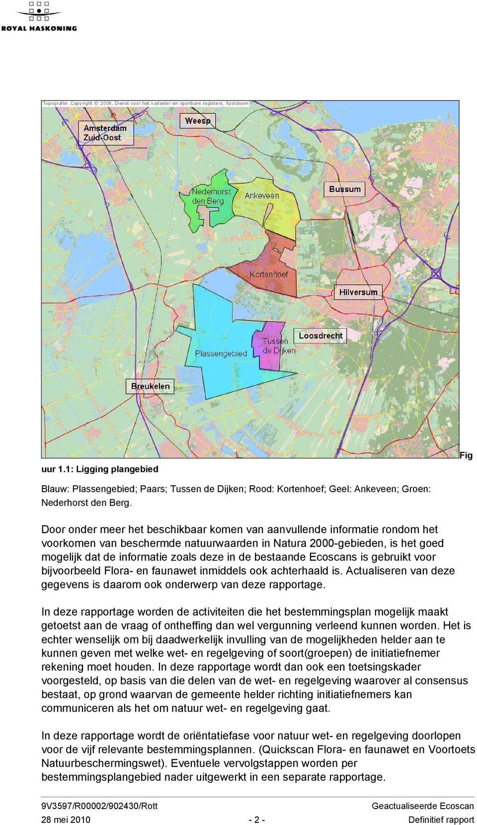 bestaande Ecoscans is gebruikt voor bijvoorbeeld Flora- en faunawet inmiddels ook achterhaald is. Actualiseren van deze gegevens is daarom ook onderwerp van deze rapportage.