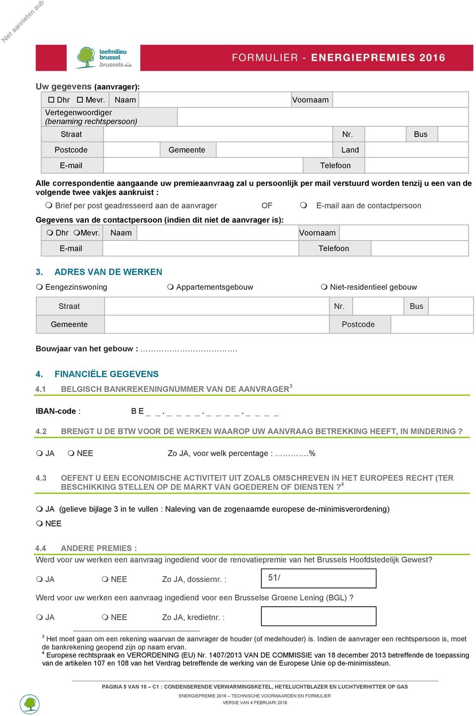 post geadresseerd aan de aanvrager OF E-mail aan de contactpersoon Gegevens van de contactpersoon (indien dit niet de aanvrager is): Dhr Mevr. Naam Voornaam E-mail Telefoon 3.