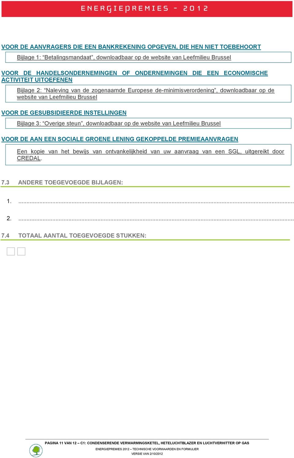 Bijlage 3: Overige steun, downloadbaar op de website van Leefmilieu Brussel VOOR DE AAN EEN SOCIALE GROENE LENING GEKOPPELDE PREMIEAANVRAGEN Een kopie van het bewijs van ontvankelijkheid van uw