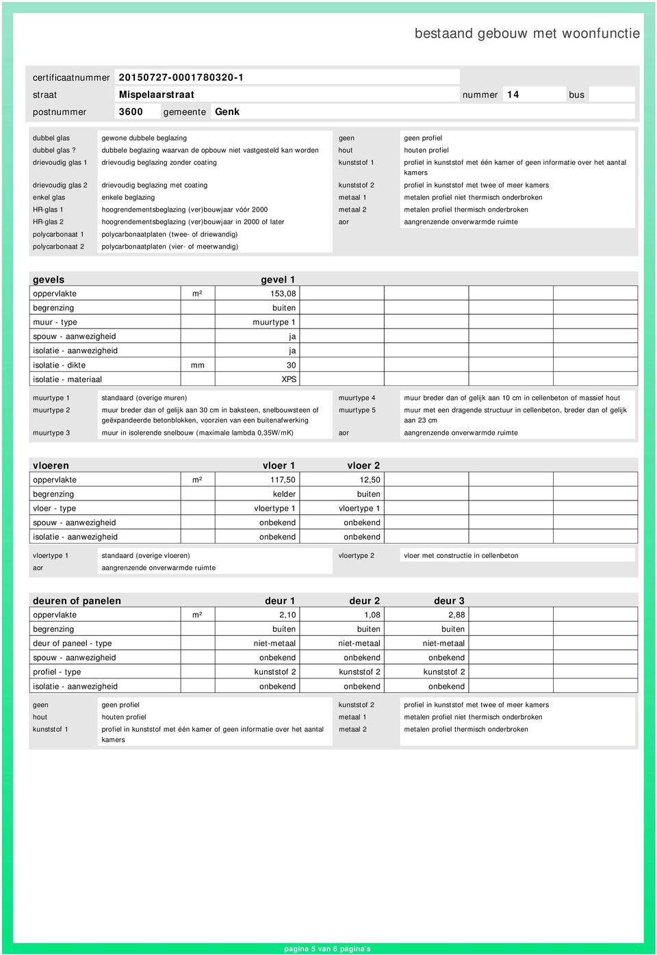 informatie over het aantal kamers drievoudig glas 2 drievoudig beglazing met coating kunststof 2 profiel in kunststof met twee of meer kamers enkel glas enkele beglazing metaal 1 metalen profiel niet