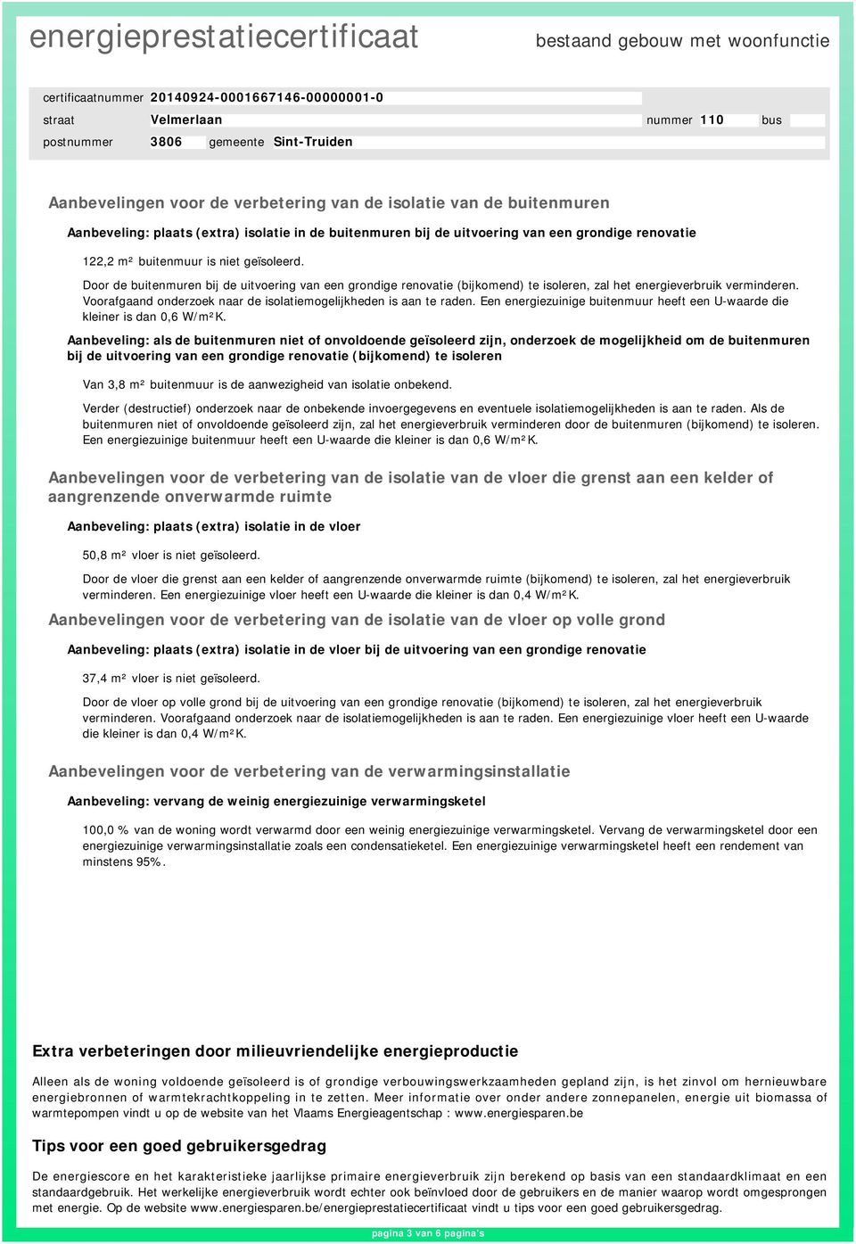 Voorafgaand onderzoek naar de isolatiemogelijkheden is aan te raden. Een energiezuinige buitenmuur heeft een U-waarde die kleiner is dan 0,6 W/m²K.