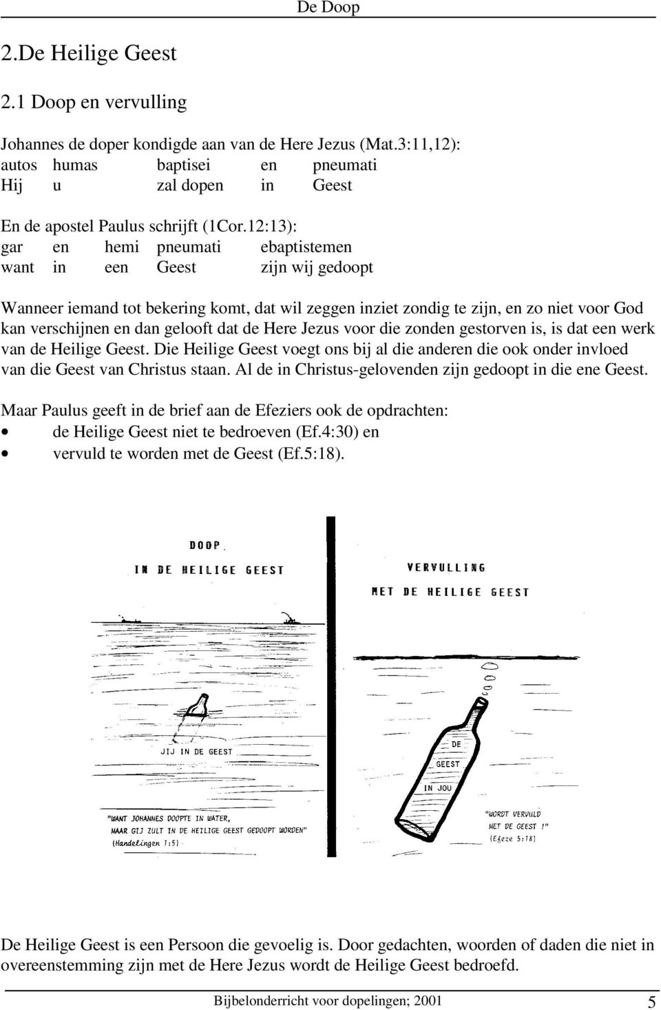 dat de Here Jezus voor die zonden gestorven is, is dat een werk van de Heilige Geest. Die Heilige Geest voegt ons bij al die anderen die ook onder invloed van die Geest van Christus staan.