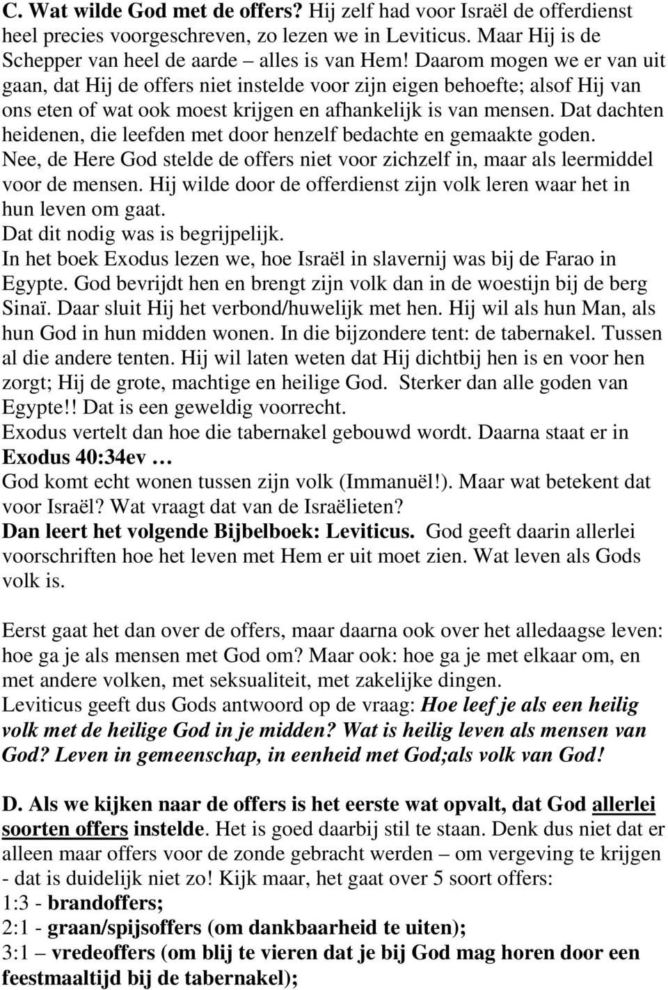 Dat dachten heidenen, die leefden met door henzelf bedachte en gemaakte goden. Nee, de Here God stelde de offers niet voor zichzelf in, maar als leermiddel voor de mensen.