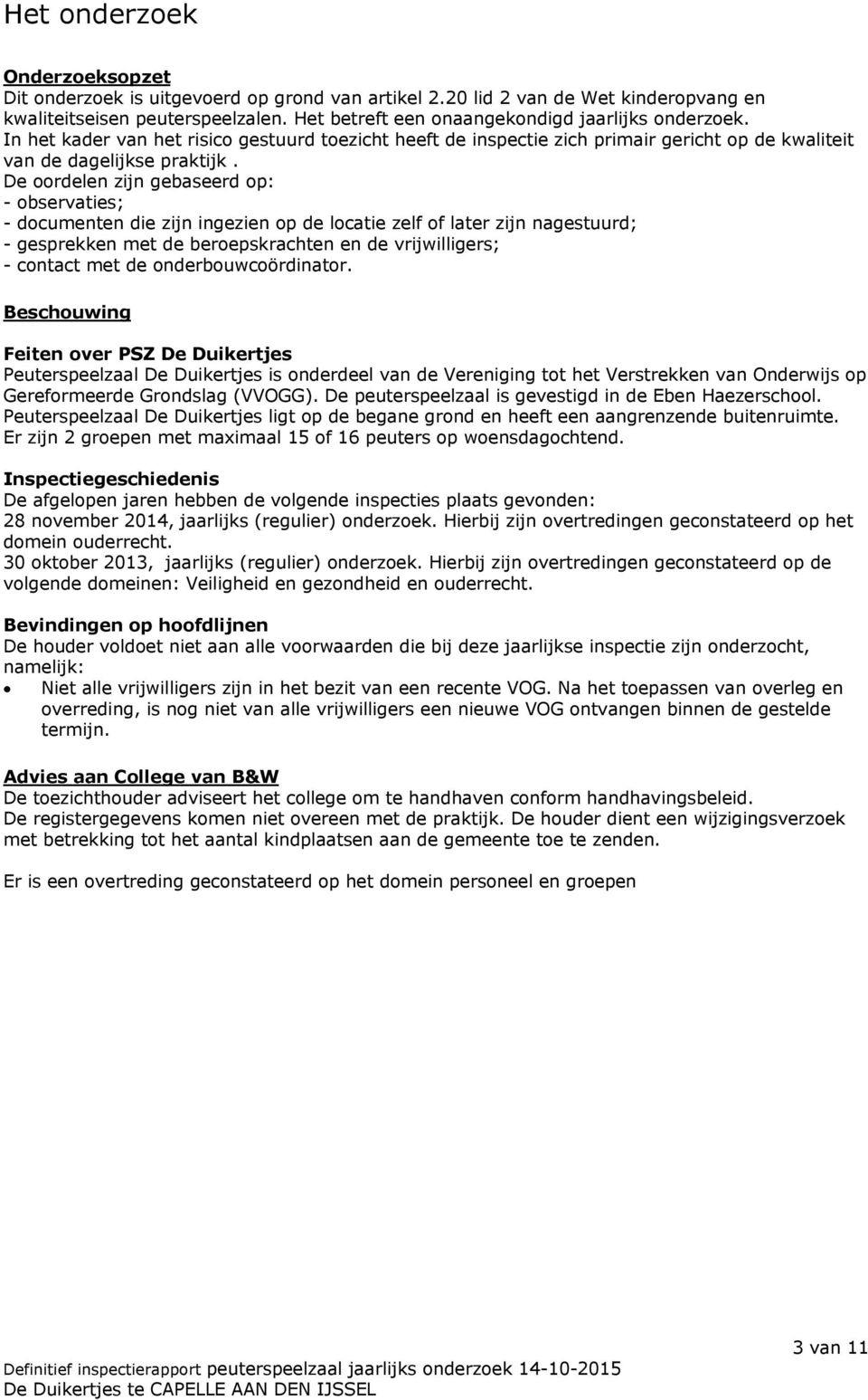 De oordelen zijn gebaseerd op: - observaties; - documenten die zijn ingezien op de locatie zelf of later zijn nagestuurd; - gesprekken met de beroepskrachten en de vrijwilligers; - contact met de