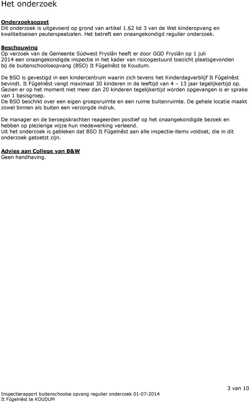 Beschouwing Op verzoek van de Gemeente Súdwest Fryslân heeft er door GGD Fryslân op 1 juli 2014 een onaangekondigde inspectie in het kader van risicogestuurd toezicht plaatsgevonden bij de