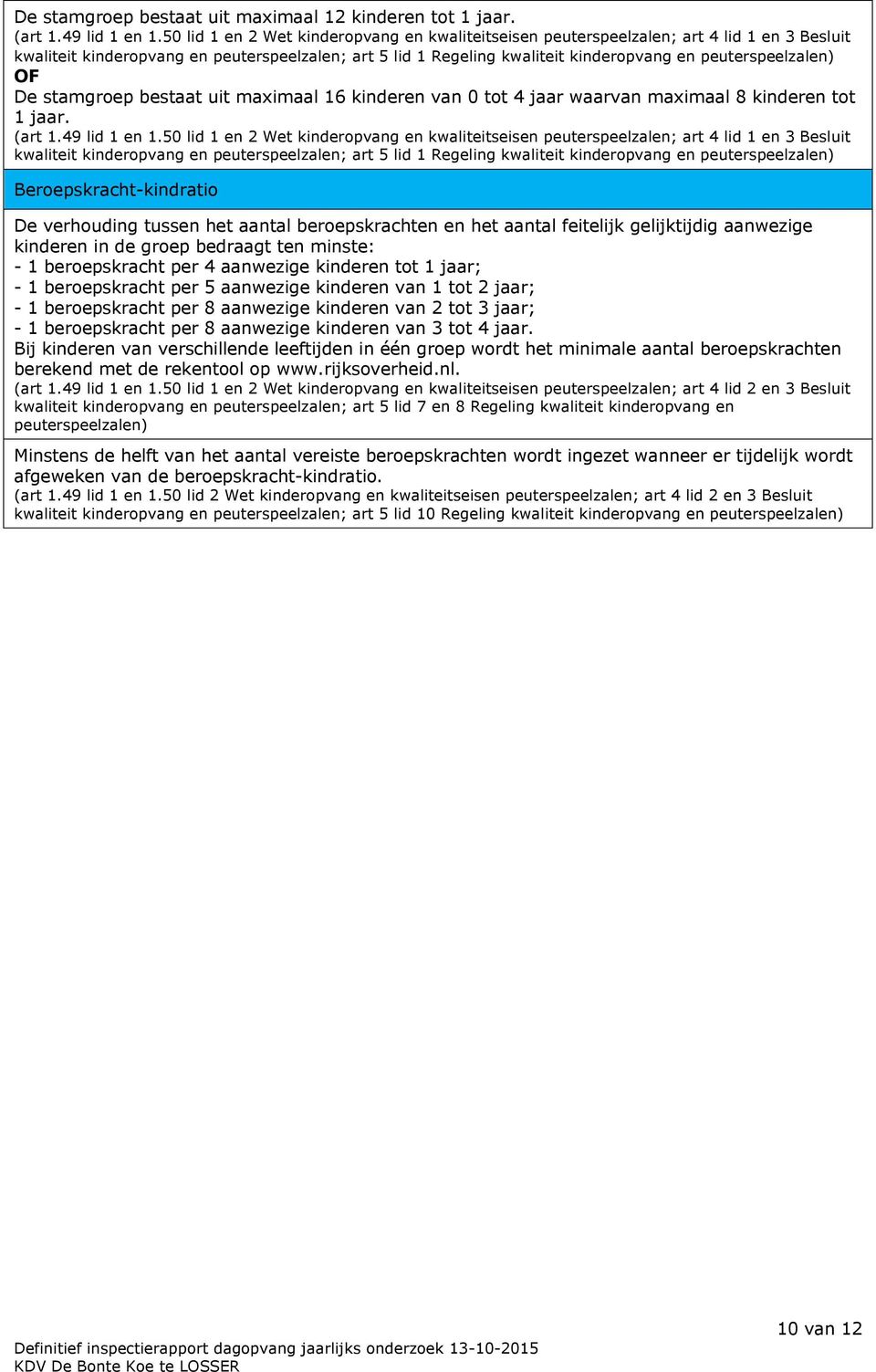 peuterspeelzalen) OF De stamgroep bestaat uit maximaal 16 kinderen van 0 tot 4 jaar waarvan maximaal 8 kinderen tot 1 jaar. (art 1.49 lid 1 en 1.