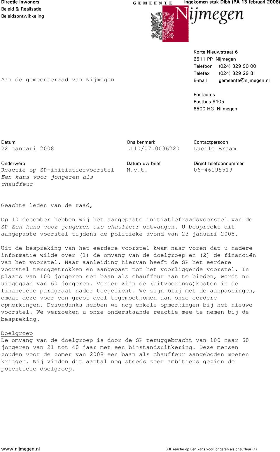 0036220 Contactpersoon Lucile Braam Onderwerp Reactie op SP-initiatiefvoorstel Een kans voor jongeren als chauffeur Datum uw brief N.v.t. Direct telefoonnummer 06-46195519 Geachte leden van de raad, Op 10 december hebben wij het aangepaste initiatiefraadsvoorstel van de SP Een kans voor jongeren als chauffeur ontvangen.