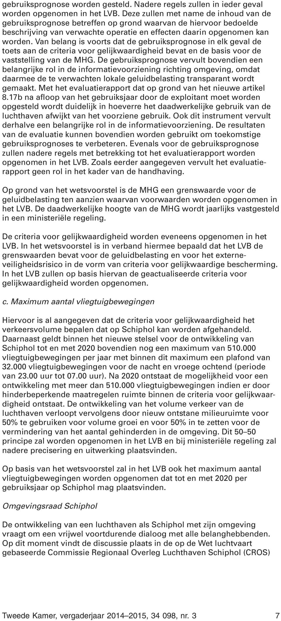 Van belang is voorts dat de gebruiksprognose in elk geval de toets aan de criteria voor gelijkwaardigheid bevat en de basis voor de vaststelling van de MHG.