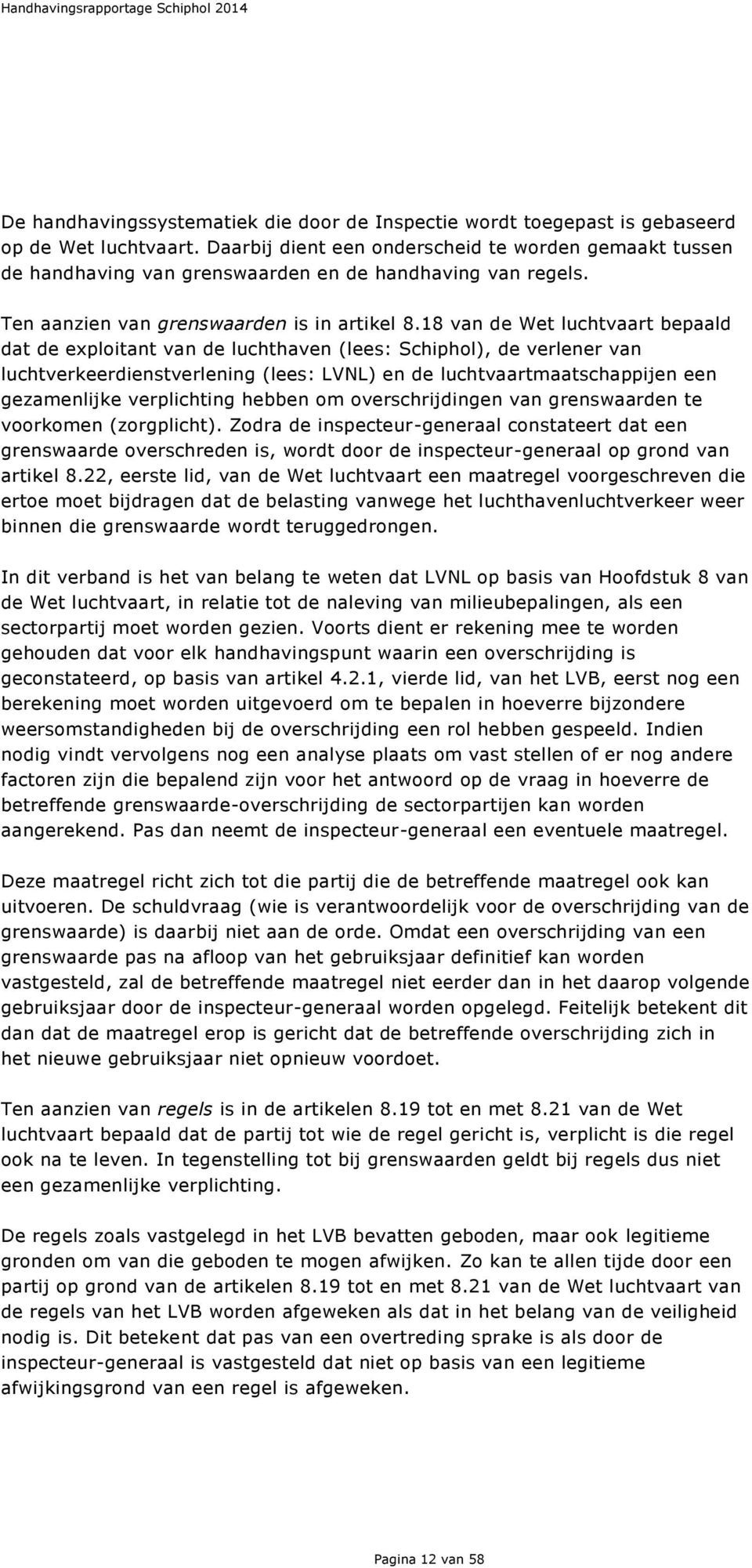18 van de Wet luchtvaart bepaald dat de exploitant van de luchthaven (lees: Schiphol), de verlener van luchtverkeerdienstverlening (lees: LVNL) en de luchtvaartmaatschappijen een gezamenlijke