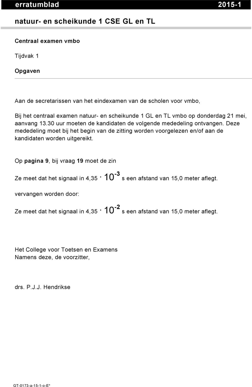 Deze mededeling moet bij het begin van de zitting worden voorgelezen en/of aan de kandidaten worden uitgereikt.