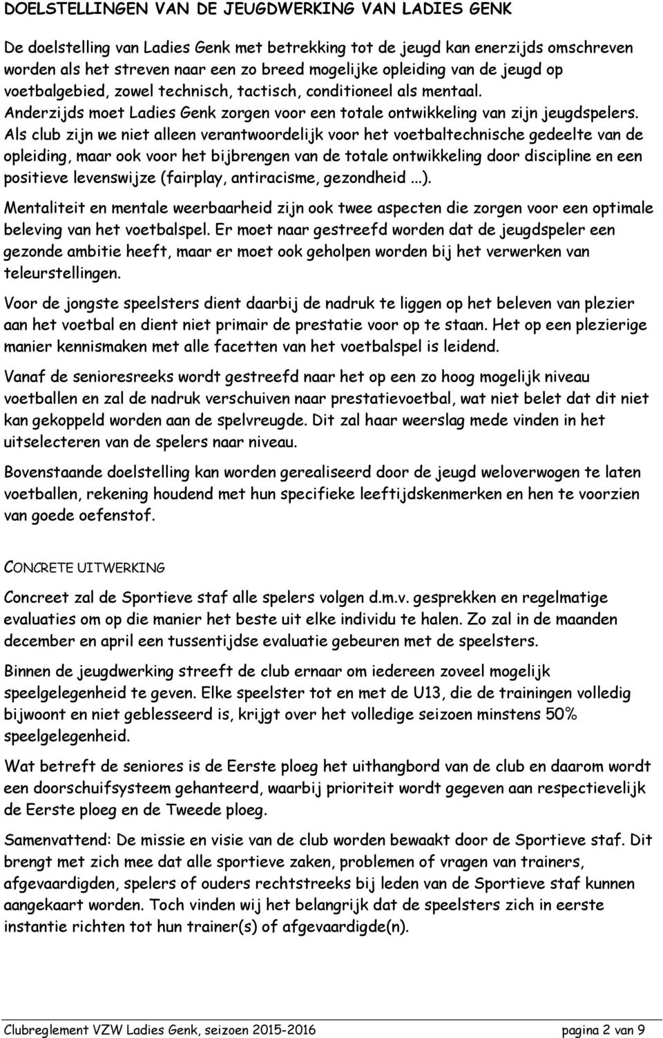 Als club zijn we niet alleen verantwoordelijk voor het voetbaltechnische gedeelte van de opleiding, maar ook voor het bijbrengen van de totale ontwikkeling door discipline en een positieve