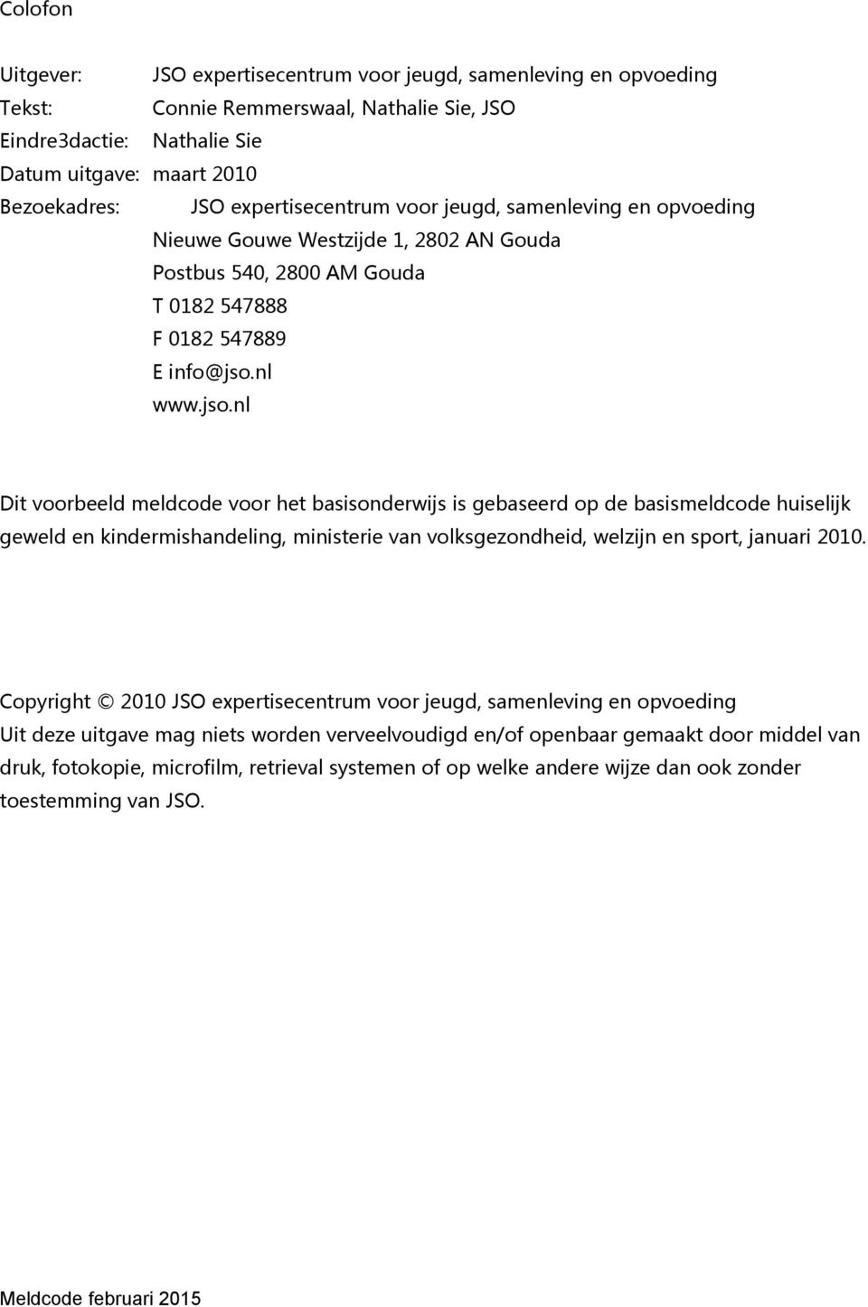 nl www.jso.nl Dit voorbeeld meldcode voor het basisonderwijs is gebaseerd op de basismeldcode huiselijk geweld en kindermishandeling, ministerie van volksgezondheid, welzijn en sport, januari 2010.