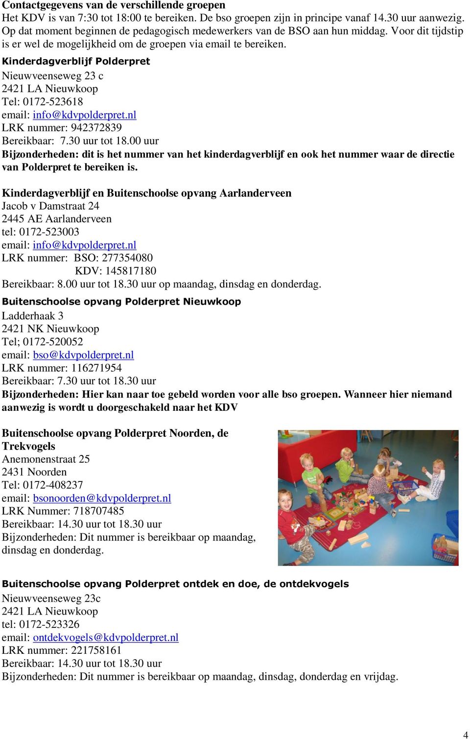 Kinderdagverblijf Plderpret Nieuwveenseweg 23 c 2421 LA Nieuwkp Tel: 0172-523618 email: inf@kdvplderpret.nl LRK nummer: 942372839 Bereikbaar: 7.30 uur tt 18.