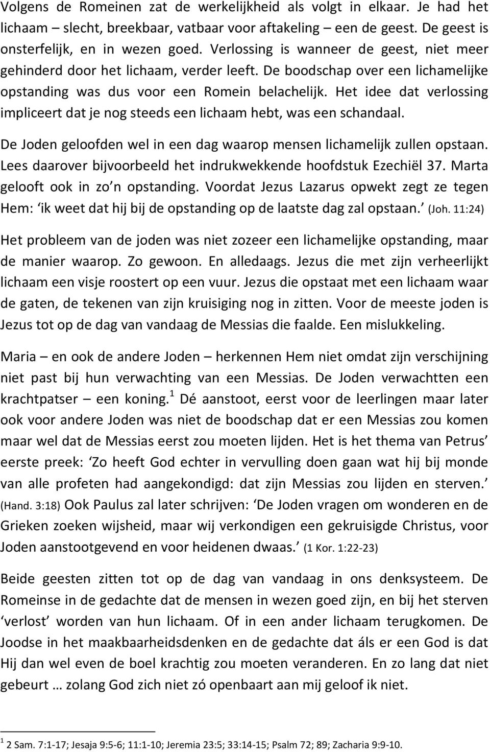 Het idee dat verlossing impliceert dat je nog steeds een lichaam hebt, was een schandaal. De Joden geloofden wel in een dag waarop mensen lichamelijk zullen opstaan.