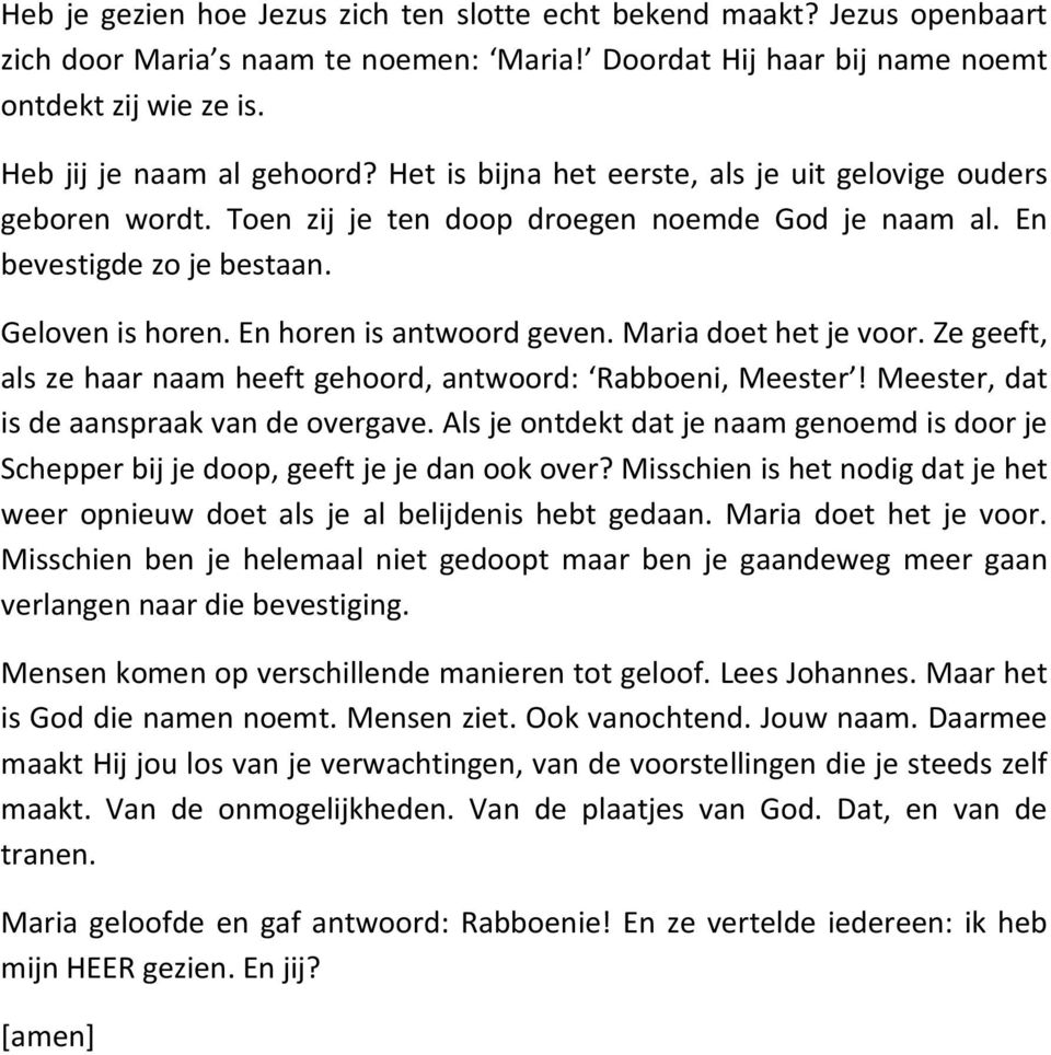 Maria doet het je voor. Ze geeft, als ze haar naam heeft gehoord, antwoord: Rabboeni, Meester! Meester, dat is de aanspraak van de overgave.