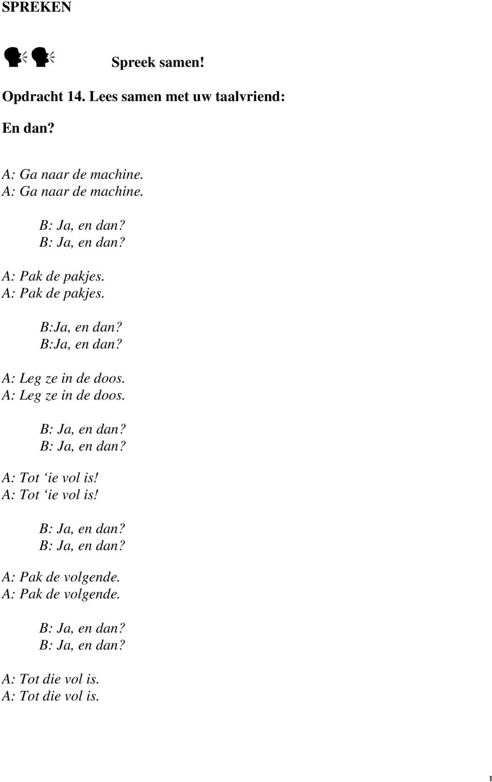 B:Ja, en dan? A: Leg ze in de doos. A: Leg ze in de doos. B: Ja, en dan? B: Ja, en dan? A: Tot ie vol is!