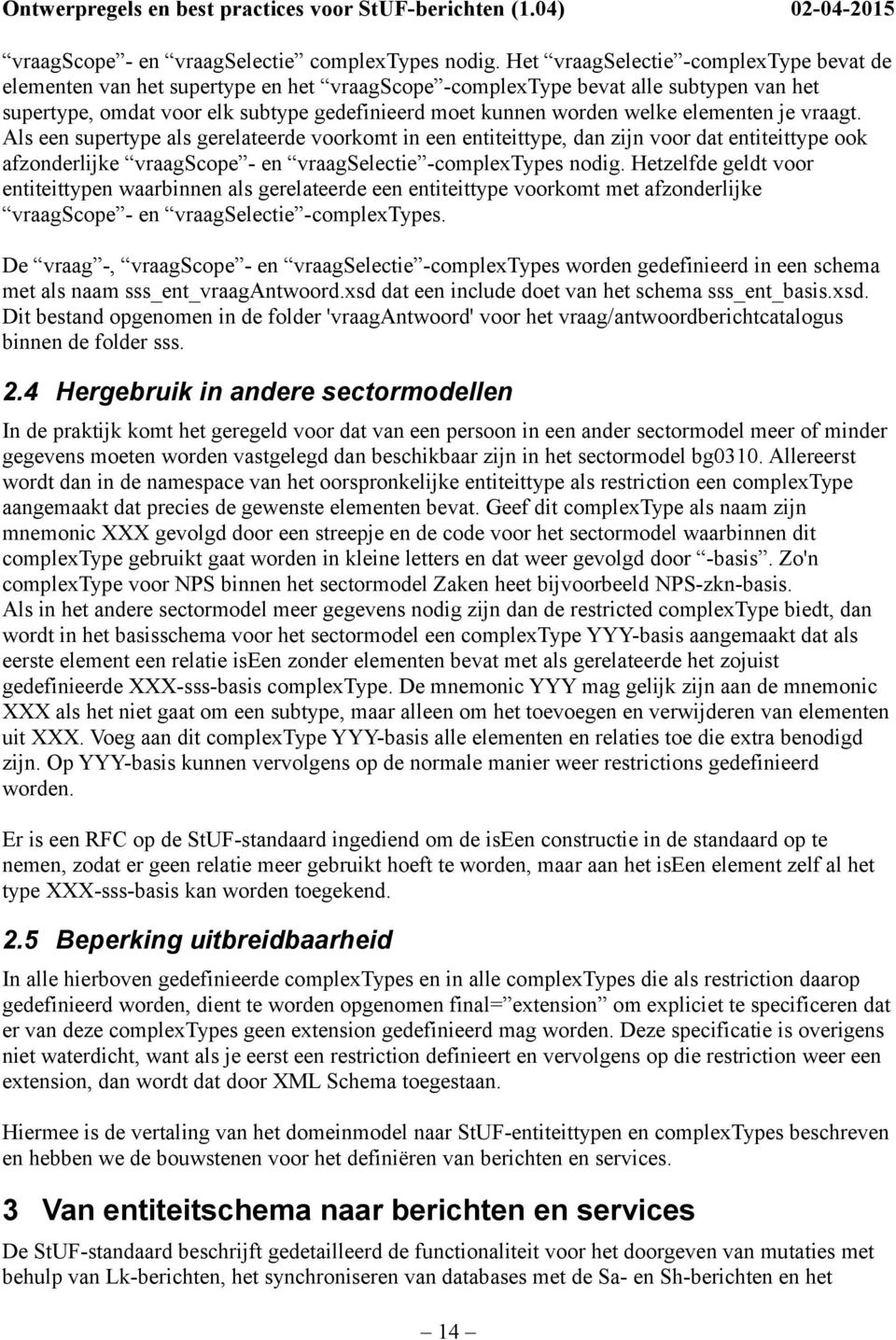 elementen je vraagt. Als een supertype als gerelateerde voorkomt in een entiteittype, dan zijn voor dat entiteittype ook afzonderlijke vraagscope - en vraagselectie -complextypes nodig.