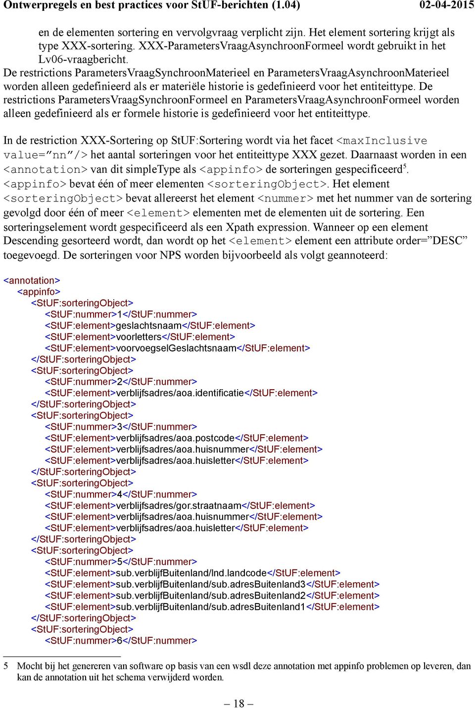 De restrictions ParametersVraagSynchroonFormeel en ParametersVraagAsynchroonFormeel worden alleen gedefinieerd als er formele historie is gedefinieerd voor het entiteittype.