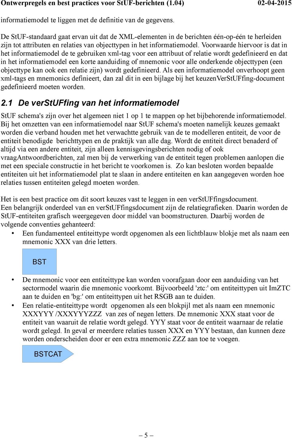 Voorwaarde hiervoor is dat in het informatiemodel de te gebruiken xml-tag voor een attribuut of relatie wordt gedefinieerd en dat in het informatiemodel een korte aanduiding of mnemonic voor alle