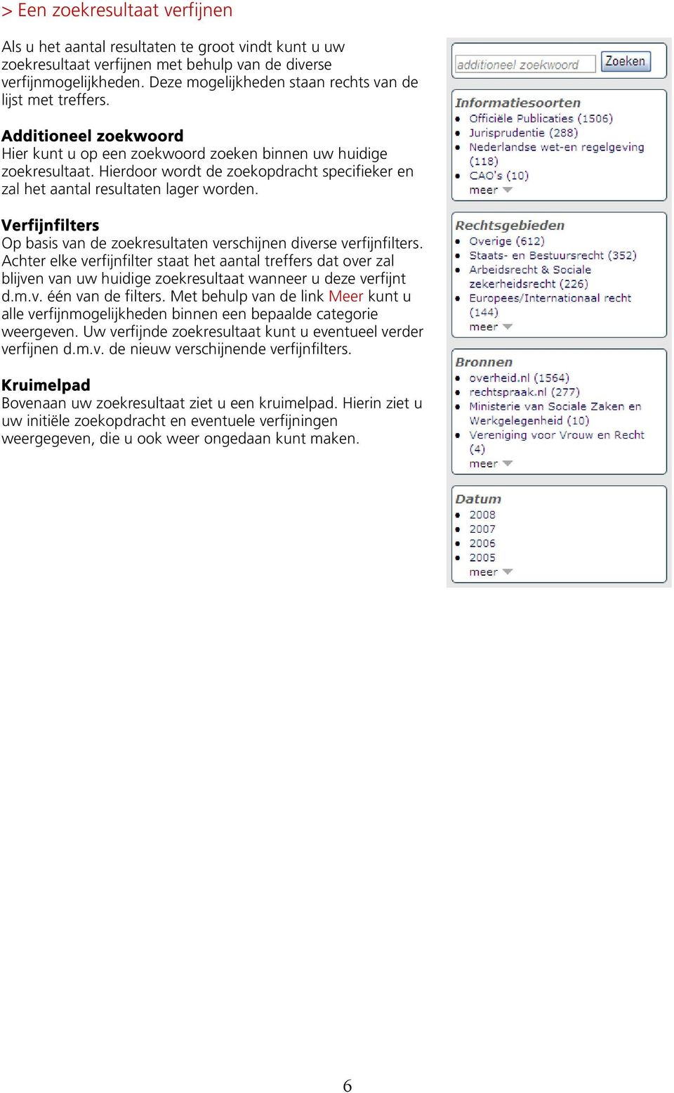 Hierdoor wordt de zoekopdracht specifieker en zal het aantal resultaten lager worden. Verfijnfilters Op basis van de zoekresultaten verschijnen diverse verfijnfilters.