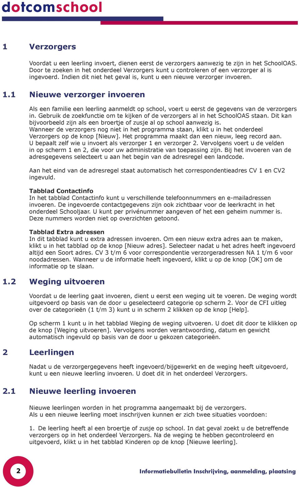 1 Nieuwe verzorger invoeren Als een familie een leerling aanmeldt op school, voert u eerst de gegevens van de verzorgers in.