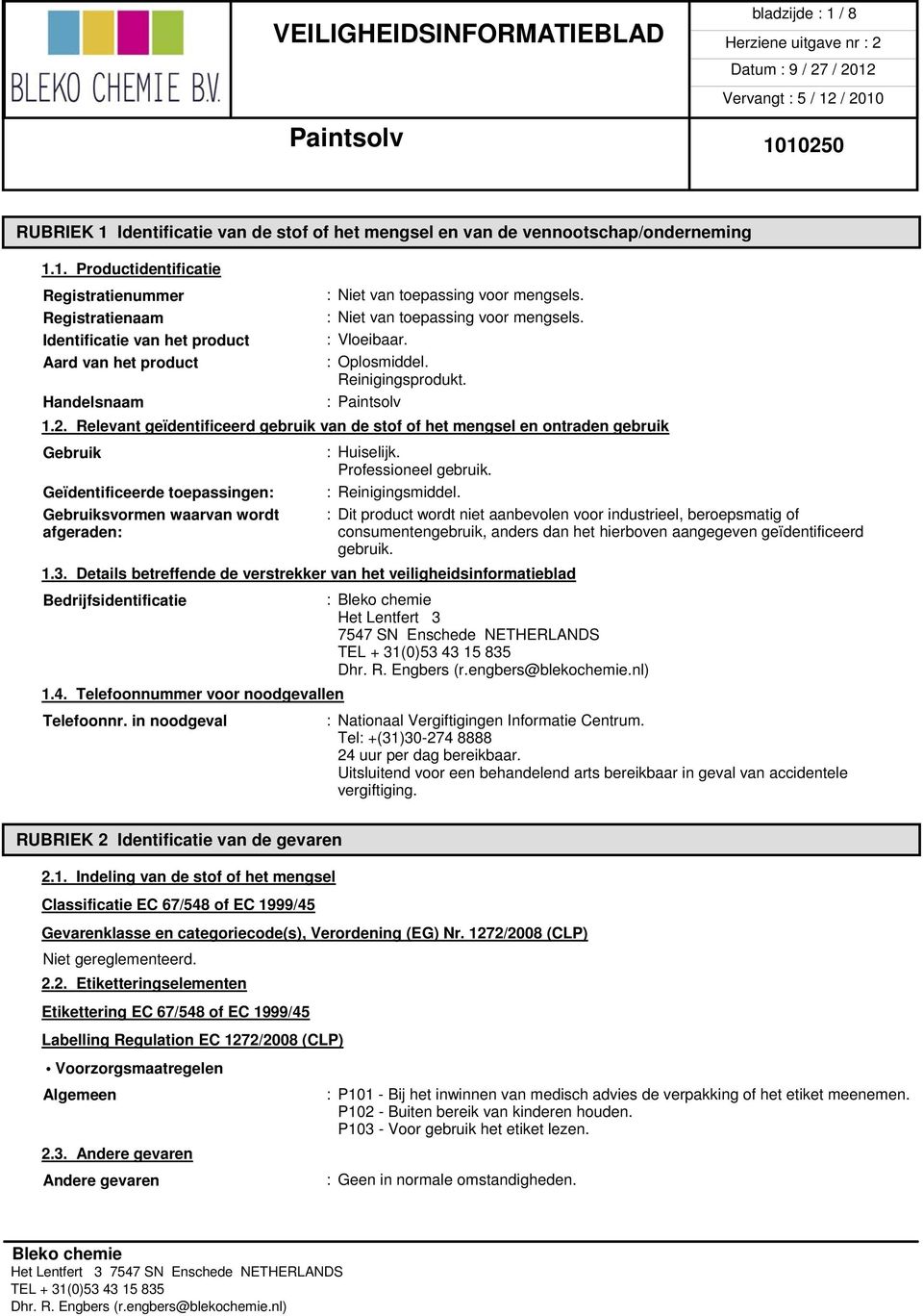 Relevant geïdentificeerd gebruik van de stof of het mengsel en ontraden gebruik Gebruik : Huiselijk. Professioneel gebruik. Geïdentificeerde toepassingen: : Reinigingsmiddel.