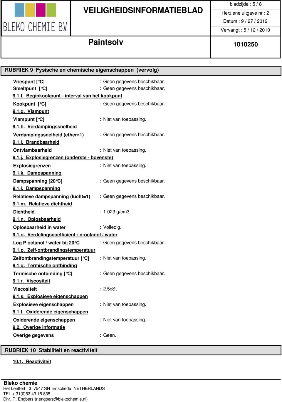 1.m. Relatieve dichtheid Dichtheid : 1.023 g/cm3 9.1.n. Oplosbaarheid Oplosbaarheid in water : Volledig. 9.1.o. Verdelingscoëfficiënt : n-octanol / water Log P octanol / water bij 20 C 9.1.p. Zelf-ontbrandingstemperatuur Zelfontbrandingstemperatuur [ C] 9.