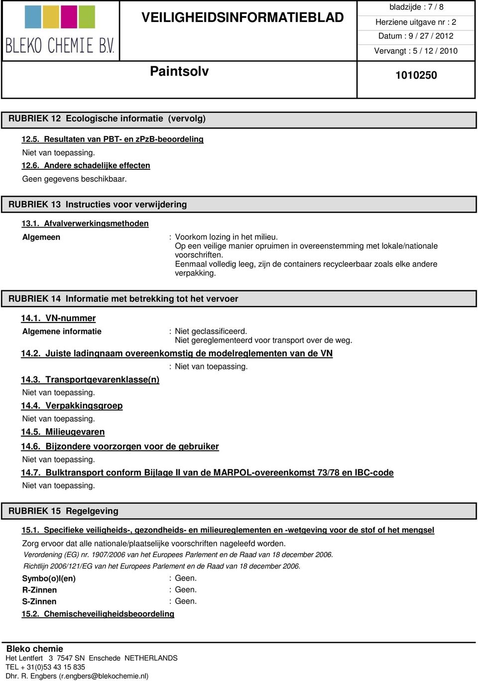 Eenmaal volledig leeg, zijn de containers recycleerbaar zoals elke andere verpakking. RUBRIEK 14 Informatie met betrekking tot het vervoer 14.1. VN-nummer Algemene informatie : Niet geclassificeerd.