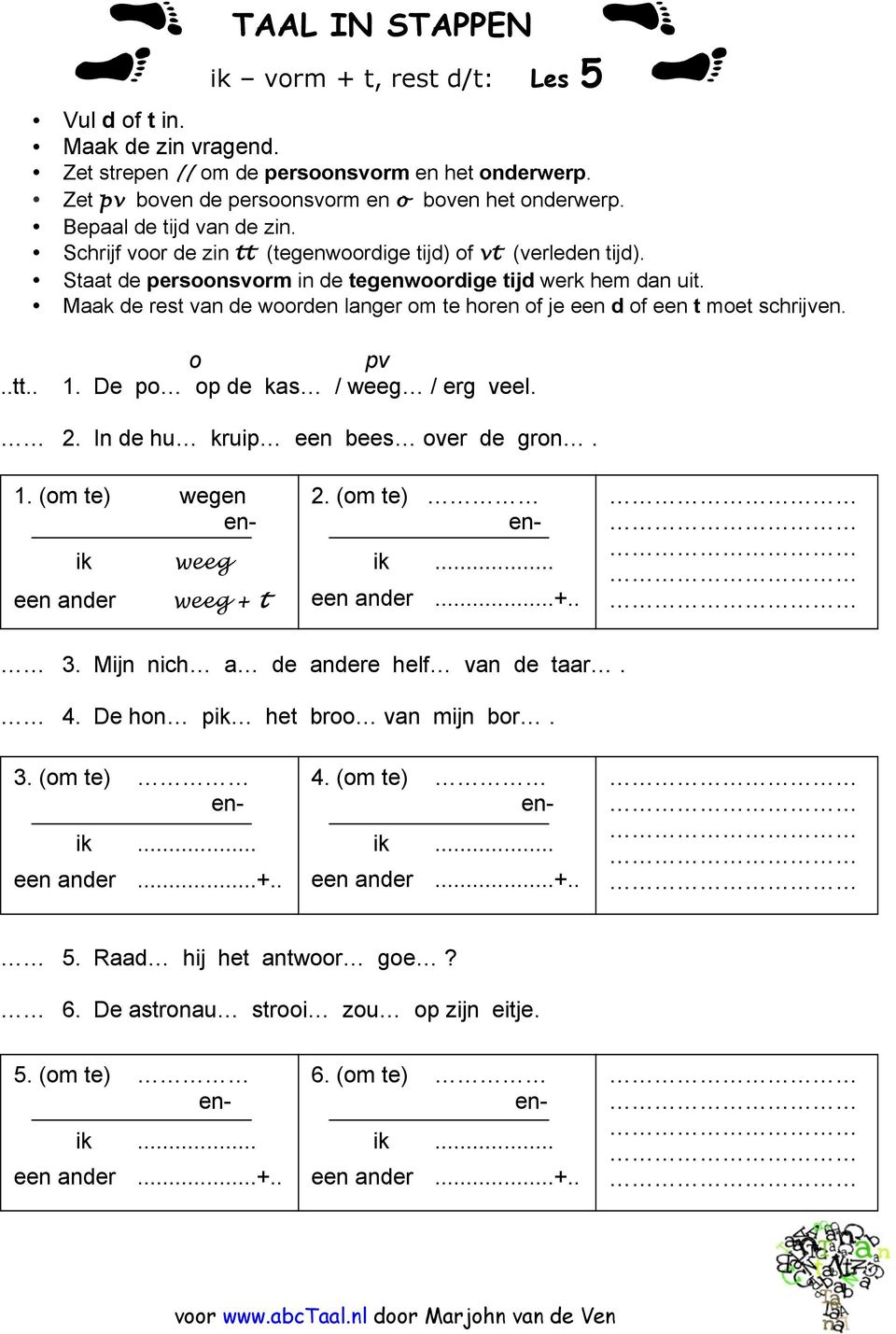 Mijn nich a de andere helf van de taar. 4. De hon p het broo van mijn bor.