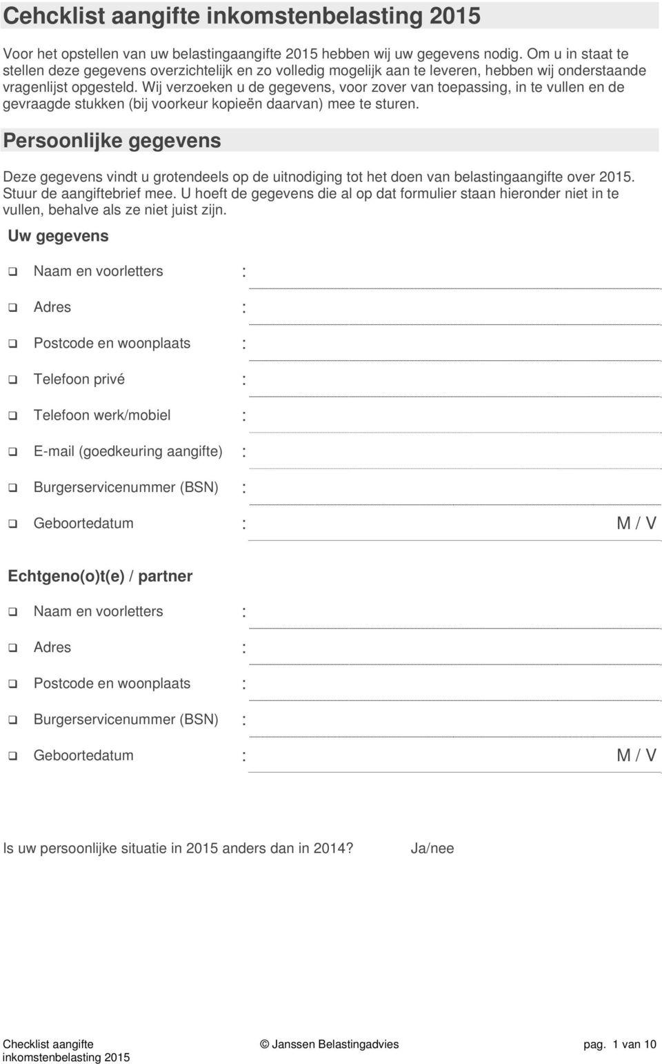 Wij verzoeken u de gegevens, voor zover van toepassing, in te vullen en de gevraagde stukken (bij voorkeur kopieën daarvan) mee te sturen.