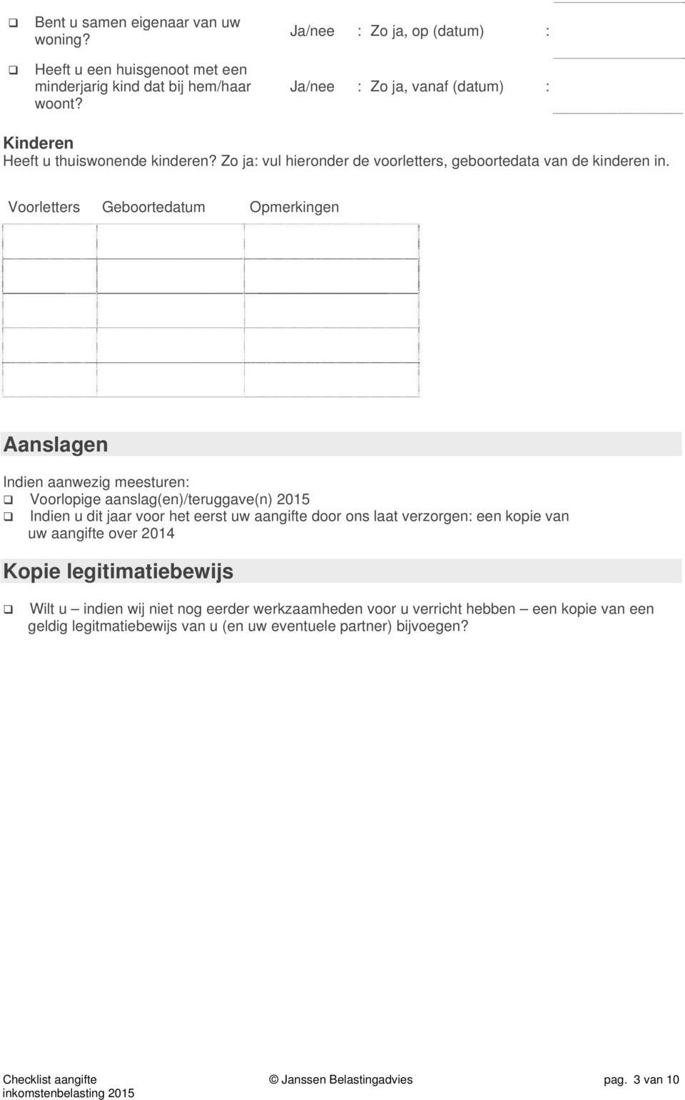 Voorletters Geboortedatum Opmerkingen Aanslagen Indien aanwezig meesturen: Voorlopige aanslag(en)/teruggave(n) 2015 Indien u dit jaar voor het eerst uw aangifte door ons laat