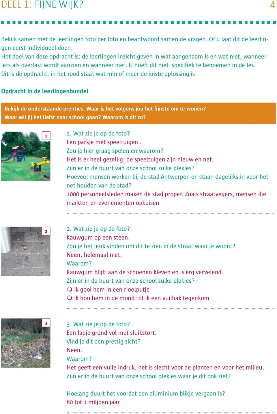 Dit is de opdracht, in het rood staat wat min of meer de juiste oplossing is Opdracht in de leerlingenbundel Bekijk de onderstaande prentjes. Waar is het volgens jou het fijnste om te wonen?