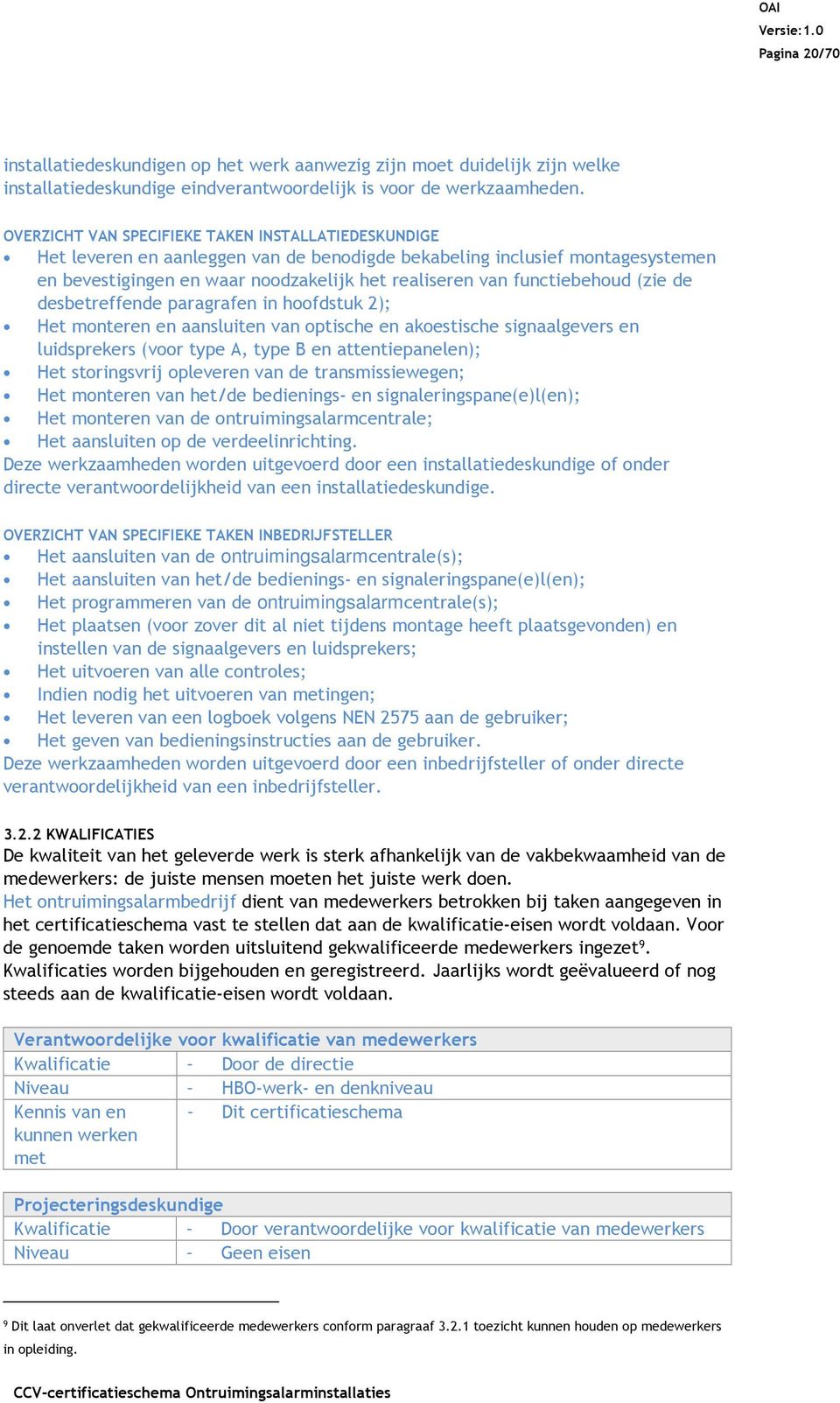 functiebehoud (zie de desbetreffende paragrafen in hoofdstuk 2); Het monteren en aansluiten van optische en akoestische signaalgevers en luidsprekers (voor type A, type B en attentiepanelen); Het