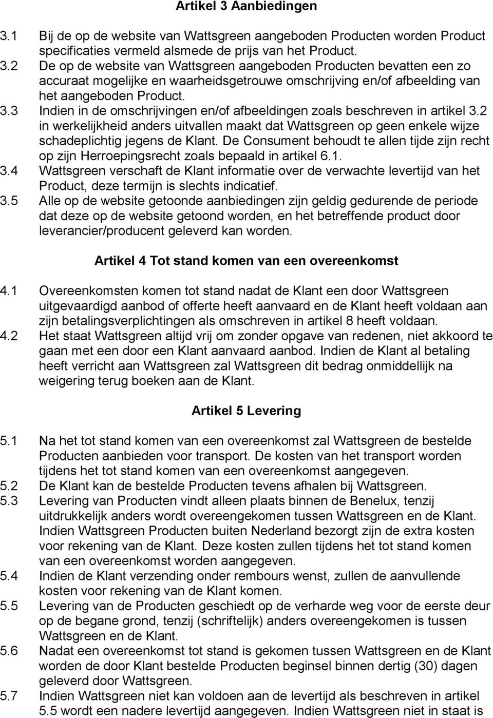 De Consument behoudt te allen tijde zijn recht op zijn Herroepingsrecht zoals bepaald in artikel 6.1. 3.