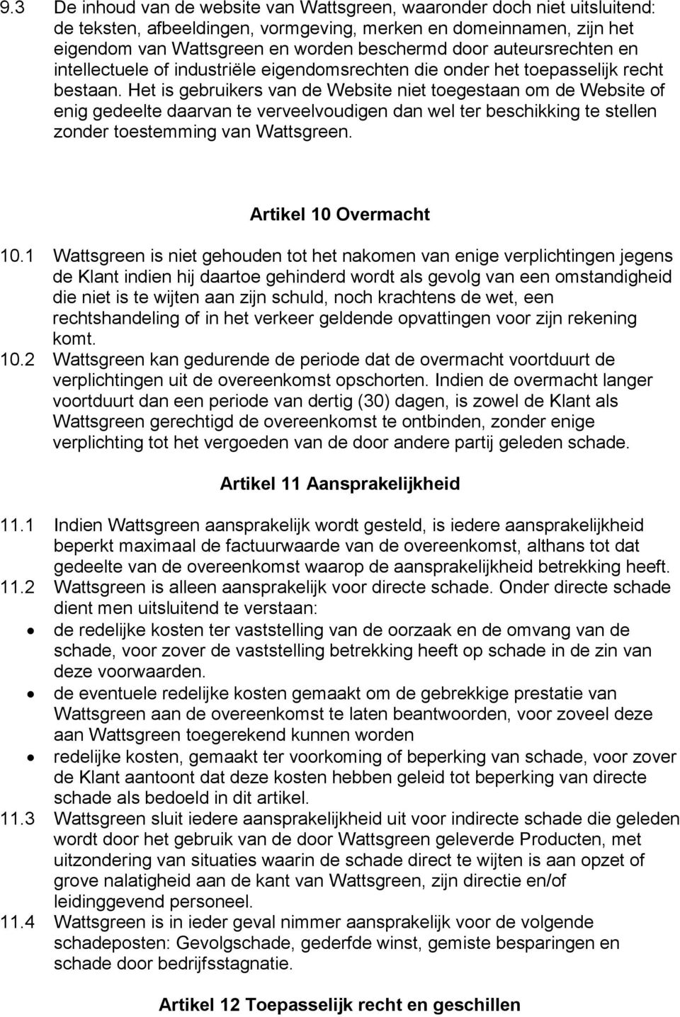 Het is gebruikers van de Website niet toegestaan om de Website of enig gedeelte daarvan te verveelvoudigen dan wel ter beschikking te stellen zonder toestemming van Wattsgreen.