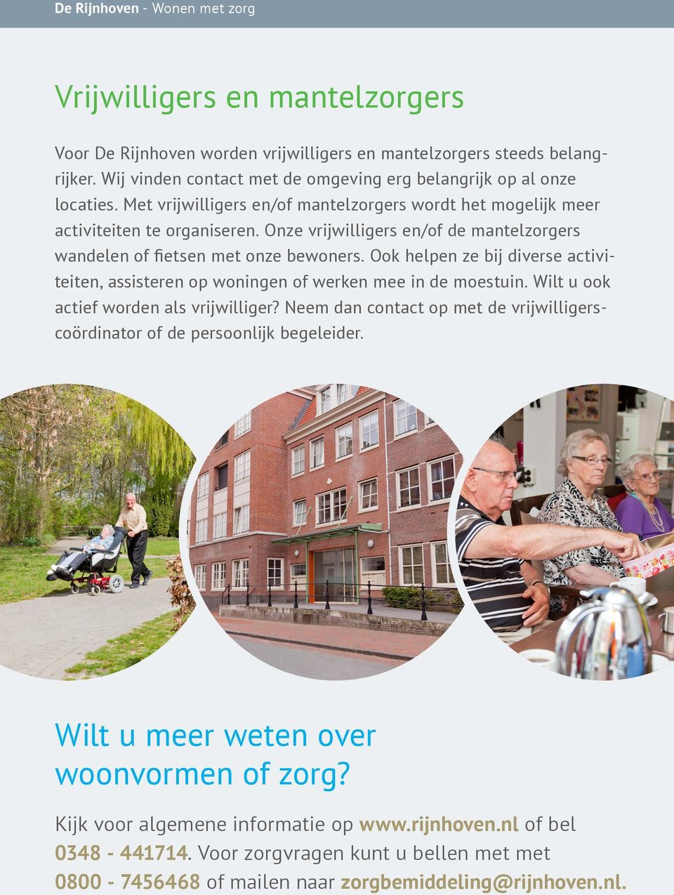 Onze vrijwilligers en/of de mantelzorgers wandelen of fietsen met onze bewoners. Ook helpen ze bij diverse activiteiten, assisteren op woningen of werken mee in de moestuin.