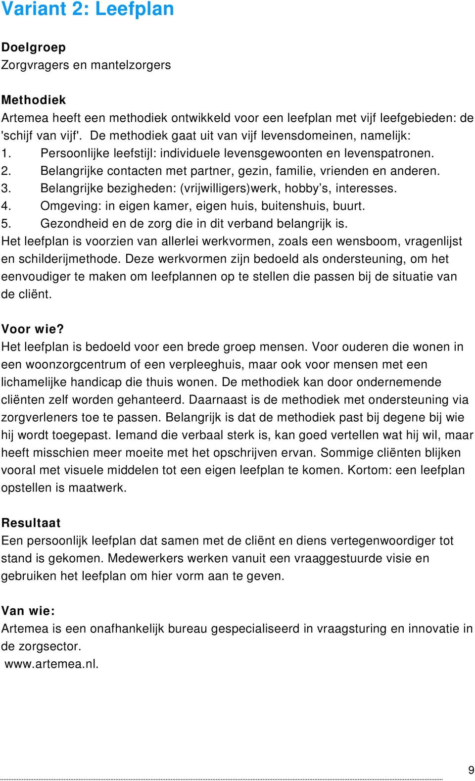 Belangrijke contacten met partner, gezin, familie, vrienden en anderen. 3. Belangrijke bezigheden: (vrijwilligers)werk, hobby s, interesses. 4.