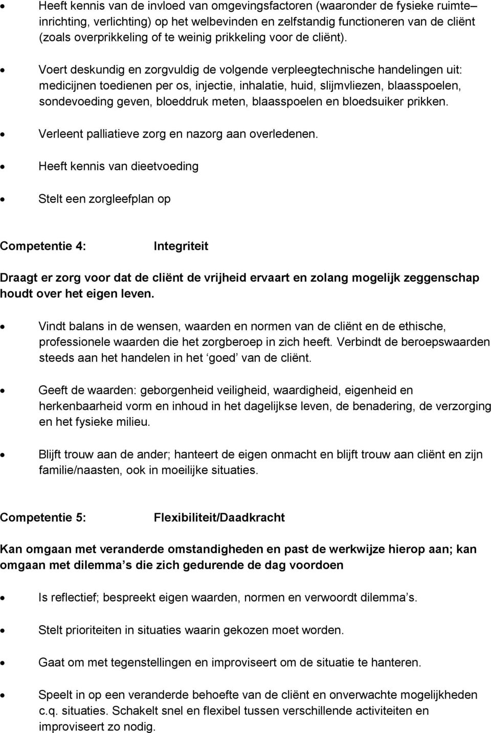 Voert deskundig en zorgvuldig de volgende verpleegtechnische handelingen uit: medicijnen toedienen per os, injectie, inhalatie, huid, slijmvliezen, blaasspoelen, sondevoeding geven, bloeddruk meten,