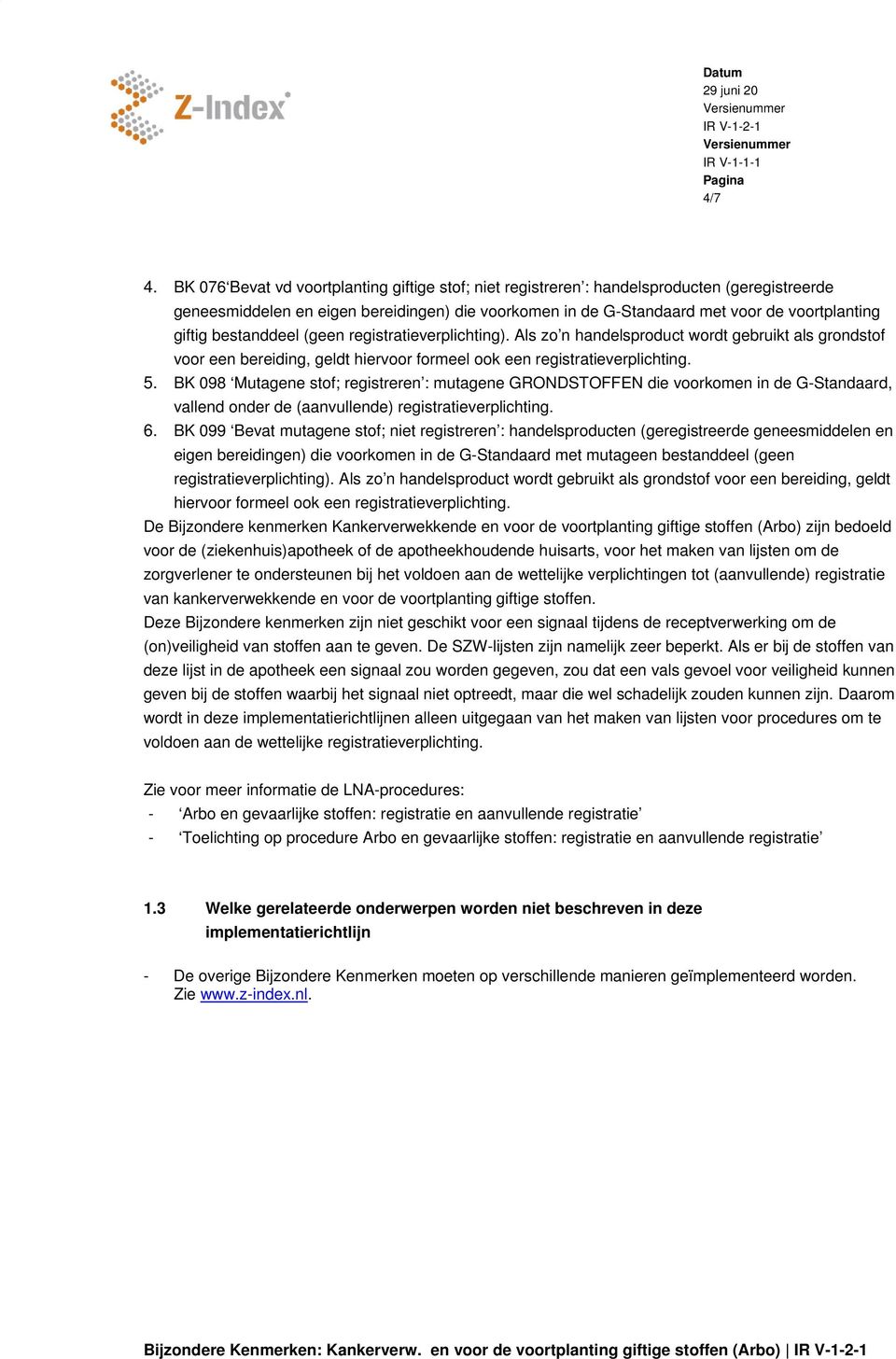 bestanddeel (geen registratieverplichting). Als zo n handelsproduct wordt gebruikt als grondstof voor een bereiding, geldt hiervoor formeel ook een registratieverplichting. 5.