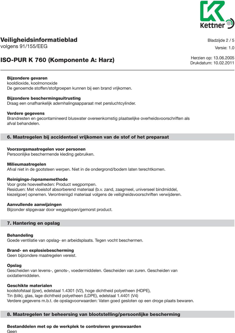 Verdere gegevens Brandresten en gecontamineerd bluswater overeenkomstig plaatselijke overheidsvoorschriften als afval behandelen. 6.