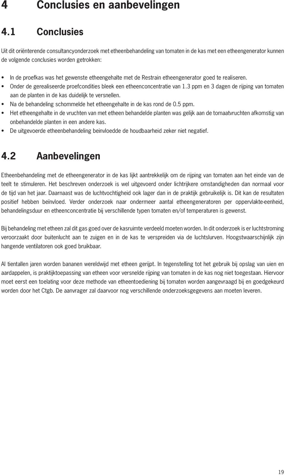 gewenste etheengehalte met de Restrain etheengenerator goed te realiseren. Onder de gerealiseerde proefcondities bleek een etheenconcentratie van 1.