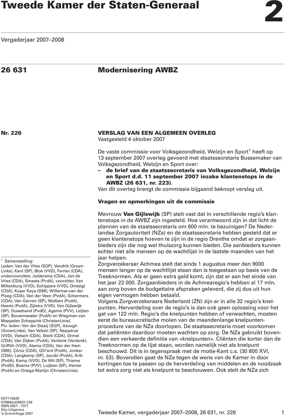 van Volksgezondheid, Welzijn en Sport over: de brief van de staatssecretaris van Volksgezondheid, Welzijn en Sport d.d. 11 september 2007 inzake klantenstops in de AWBZ (26 631, nr. 223).