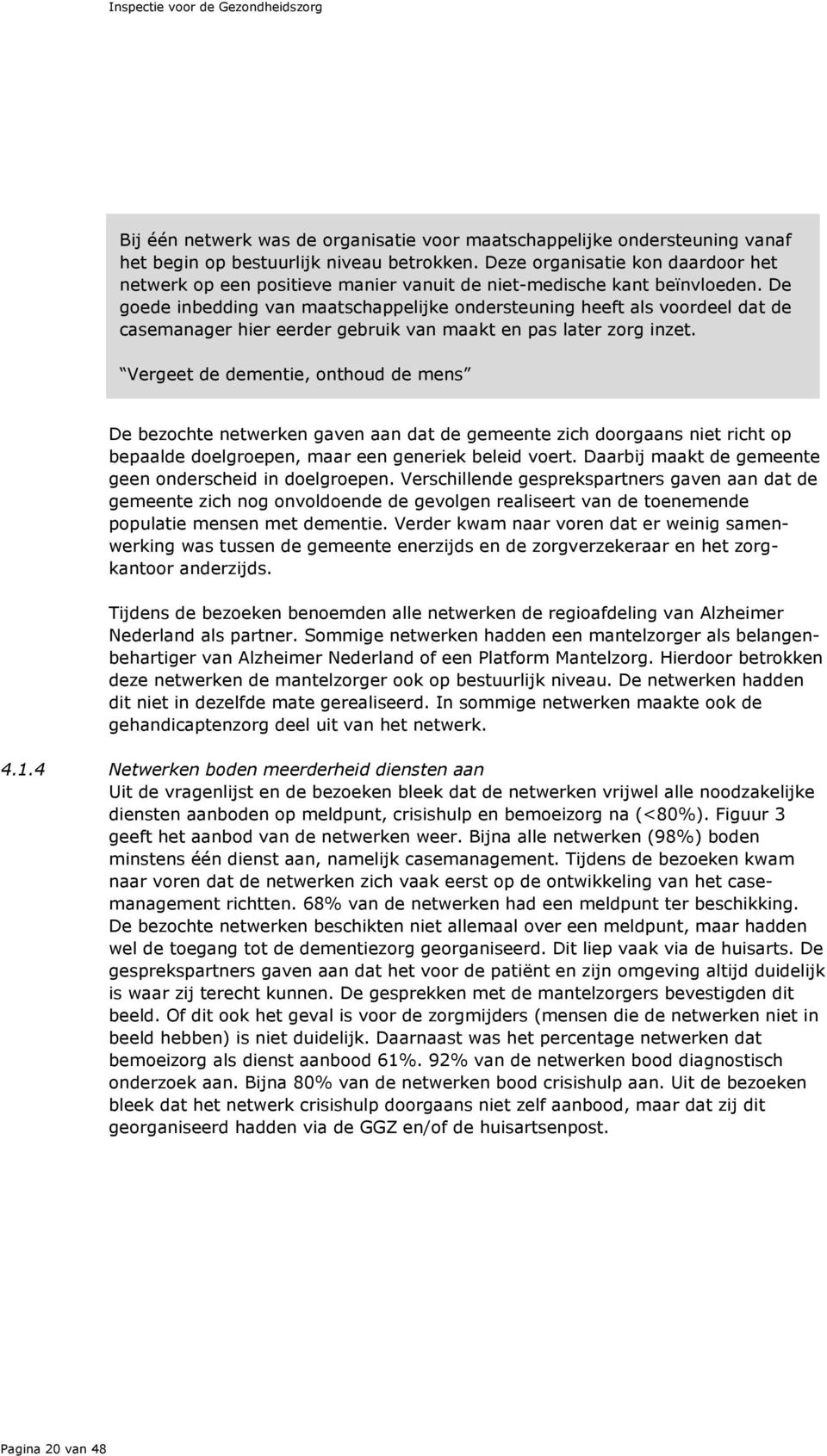 De goede inbedding van maatschappelijke ondersteuning heeft als voordeel dat de casemanager hier eerder gebruik van maakt en pas later zorg inzet.